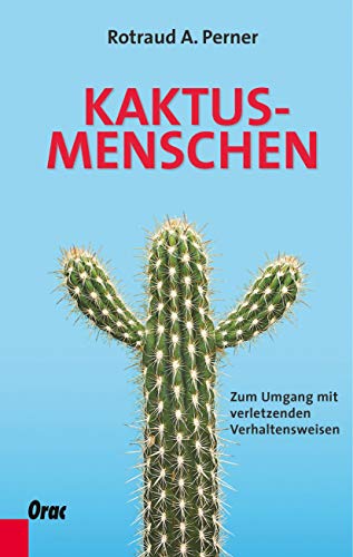 Kaktusmenschen: Zum Umgang mit verletzenden Verhaltensweisen von Orac Verlag